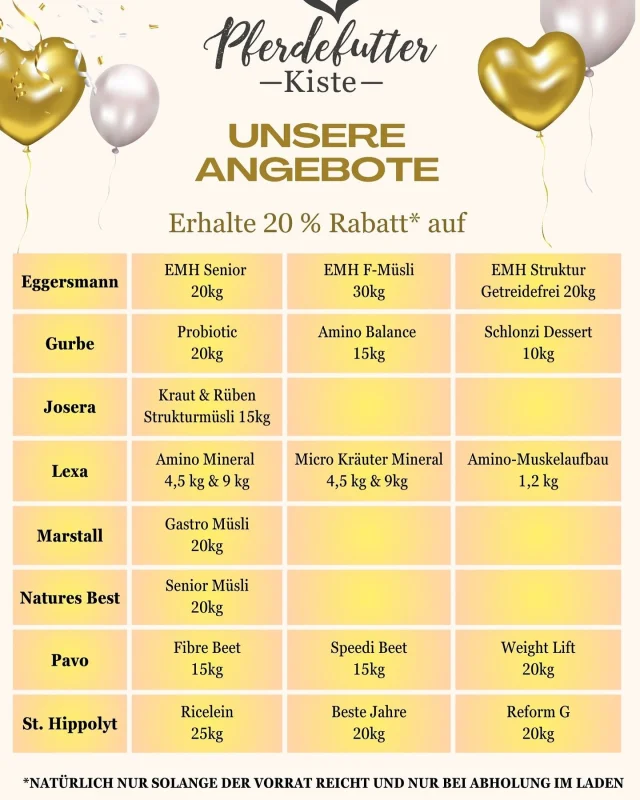 Tadaaaa 🥳🤩
Hier sind sie - die super duper mega Angebote für unseren Jubiläumsverkauf vom 06. - 24. Februar 2025! 

Die Angebote sind nur gültig bei Abholung im Laden (d.h. wir liefern nicht zu den vergünstigten Preisen aus)
Selbstverständlich könnt ihr euch im Stall zusammen tun und jemand holt für die Stallkollegschaft ab 💪🏼 

Natürlich alles nur, solange der Vorrat reicht 🎁
Aaaaber, damit ihr nicht leer ausgeht und wir besser planen können, dürft ihr gerne vorbestellen - schreibt uns gerne per Mail/SMS/DM/oder den entsprechenden WhatsApp Futtergruppen was ihr braucht 🫶🏼 wir versuchen dadurch den meisten Wünschen gerecht zu werden 🙏

Wir freuen uns sehr auf euren Besuch und darauf vielleicht auch mit euch persönlich anzustoßen 🥂

Ein ganz großes Dankeschön auch an unseren Großhändler @herbig_futtersorgfalter und die Hersteller, die uns bei diesem Jubiläum unterstützen 💚

#jubiläum #angebote #pferdefütterung #pferdefutter #futterberatung #hippolyt #marstall #josera #gurbe #lexapferdefutter #naturesbest #pavo #eggersmann #kauftlokal #nürnberg #fürth #erlangen #nürnbergerland #pferdefutterkiste